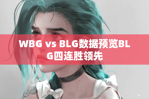 WBG vs BLG数据预览BLG四连胜领先