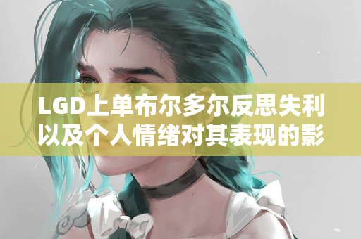 LGD上单布尔多尔反思失利以及个人情绪对其表现的影响