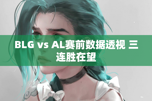 BLG vs AL赛前数据透视 三连胜在望