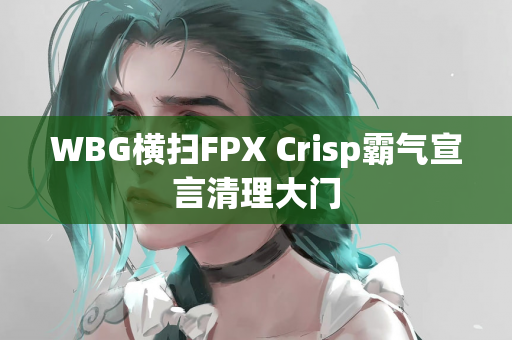 WBG横扫FPX Crisp霸气宣言清理大门