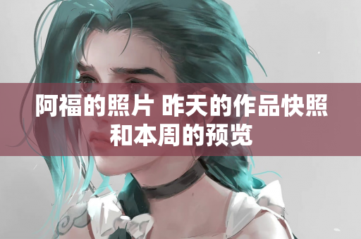 阿福的照片 昨天的作品快照和本周的预览