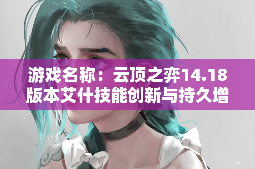 游戏名称：云顶之弈14.18版本艾什技能创新与持久增益领跑冰风暴