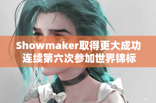 Showmaker取得更大成功 连续第六次参加世界锦标赛