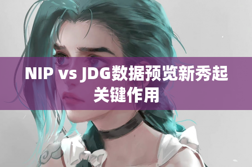 NIP vs JDG数据预览新秀起关键作用